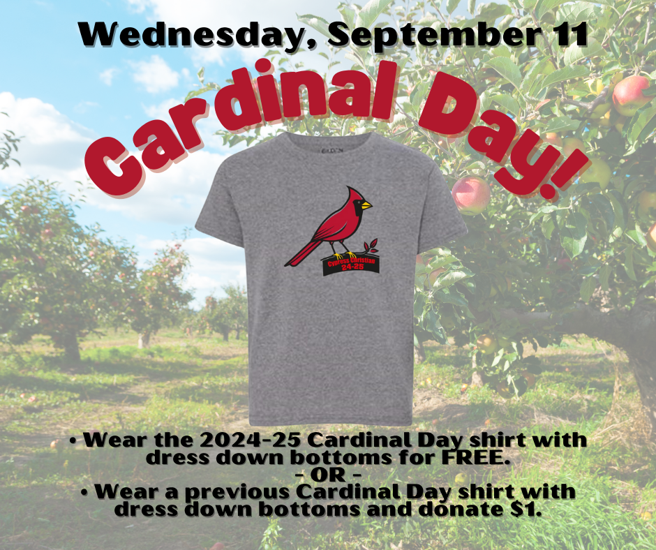 Wed., Sept. 11 • Wear the 2024-25 Cardinal Day shirt with dress down bottoms for FREE. - OR - • Wear a previous Cardinal Day shirt with dress down bottoms and donate $1.