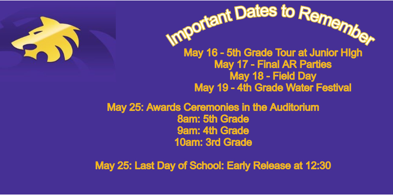 Wolf Head image with text: Important Dates to Remember. May 16 - 5th Grade Tour at Junior HIgh; May 17, Final AR Parties; May 18, Field Day; May 19, 4th Grade Water Festival. May 25: Awards Ceremonies in the Auditorium, 8am 5th Grade; 9am, 4th Grade; 3rd Grade, 10am. May 25, Last Day of School: Early Release at 12:30pm.