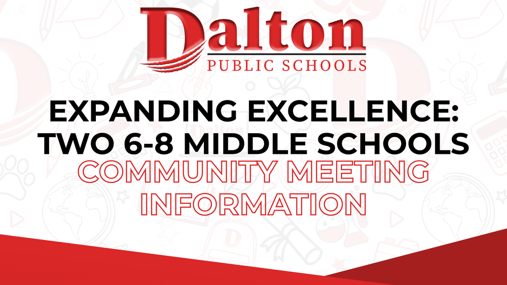 Dalton Public Schools graphic announcing community meeting information about expanding to two middle schools serving grades 6ā8. The graphic features the district logo and the headline āExpanding Excellence: Two 6ā8 Middle Schools.ā