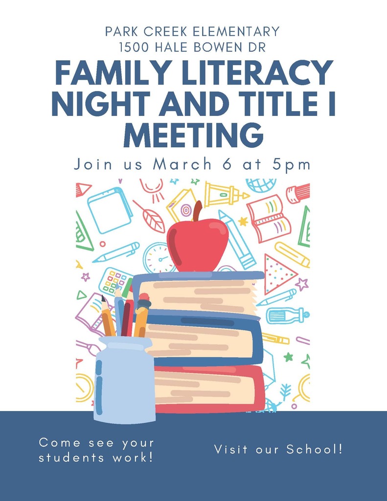 Park Creek Elementary 1500 Hale Bowen Dr. Family Literacy Night and Title I Meeting. Join us March 6 at 5pm. Come see your students work! Visit our School!