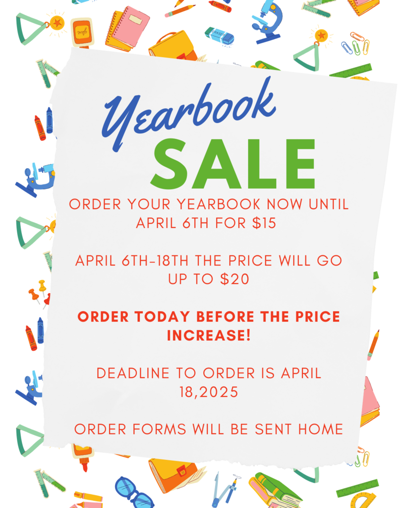 Yearbook Sale! Order your Yearbook Now until April 6th for $15   April 6th-18th the price will go up to $20  Order today before the price increase!   deadline to order is April 18,2025  Order forms will be sent home