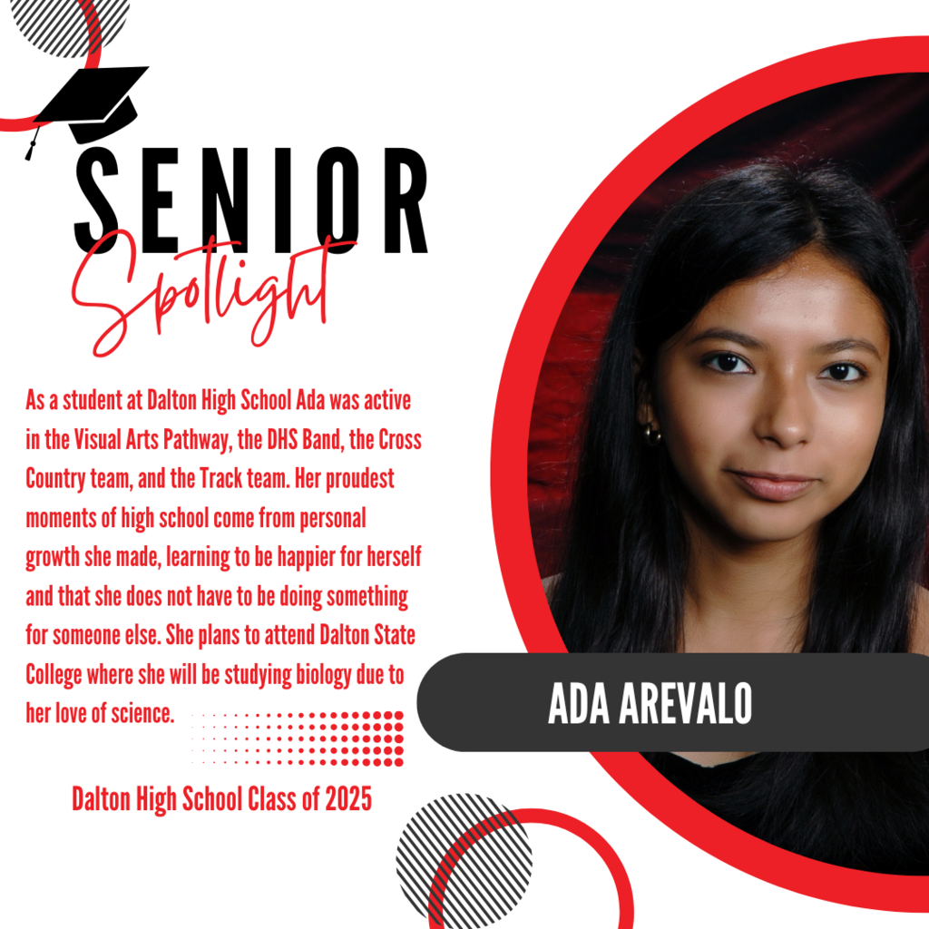 It’s officially Senior Spotlight season, and we couldn’t be more proud to shine a light on some of our recent graduates! Today we’re featuring Dalton High School graduate, Ada Arevalo. As a student at Dalton High School Ada was active in the Visual Arts Pathway, the DHS Band, the Cross Country team, and the Track team. Her proudest moments of high school come from personal growth she made, learning to be happier for herself and that she does not have to be doing something for someone else. She plans to attend Dalton State College where she will be studying biology due to her love of science. Way to go!
