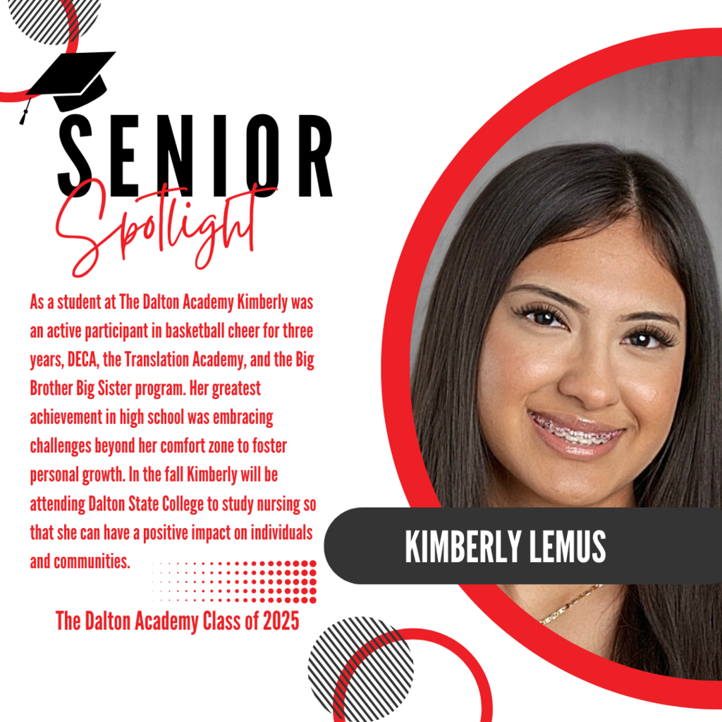 It’s officially Senior Spotlight season, and we couldn’t be more proud to shine a light on some of our recent graduates! Today we’re featuring The Dalton Academy graduate, Kimberly Lemus. As a student at The Dalton Academy Kimberly was an active participant in basketball cheer for three years, DECA, the Translation Academy, and the Big Brother Big Sister program. Her greatest achievement in high school was embracing challenges beyond her comfort zone to foster personal growth. In the fall Kimberly will be attending Dalton State College to study nursing so that she can have a positive impact on individuals and communities. Way to go!