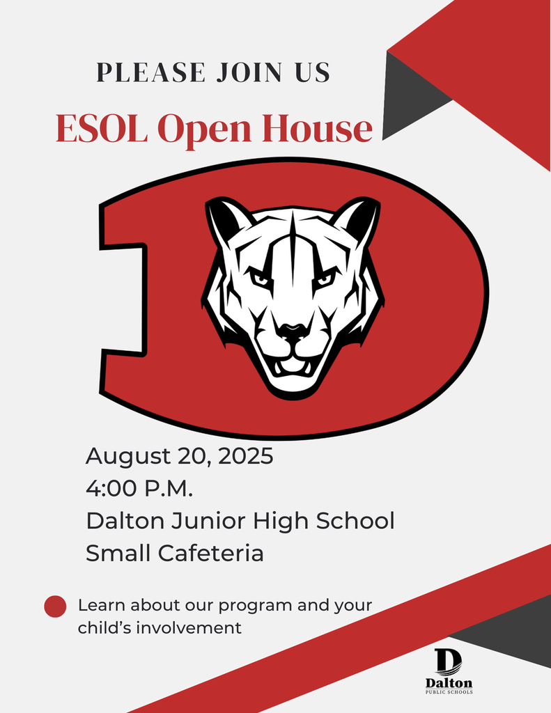 Please Join Us ESOL Open House August 20, 2025 4:00 pm Dalton Junior High School Small Cafeteria. Learn about our program and your child's involvement.