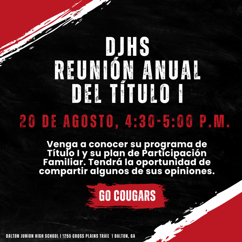 DJHS reunion anual del titulo I 20 de Agosto, 4:30-5:00 pm Venga a conocer su programa de Titulo I y su plan de Participacion Familiar. Tendra la oportunidad de compartir algunos de sus opiniones. Go Cougars