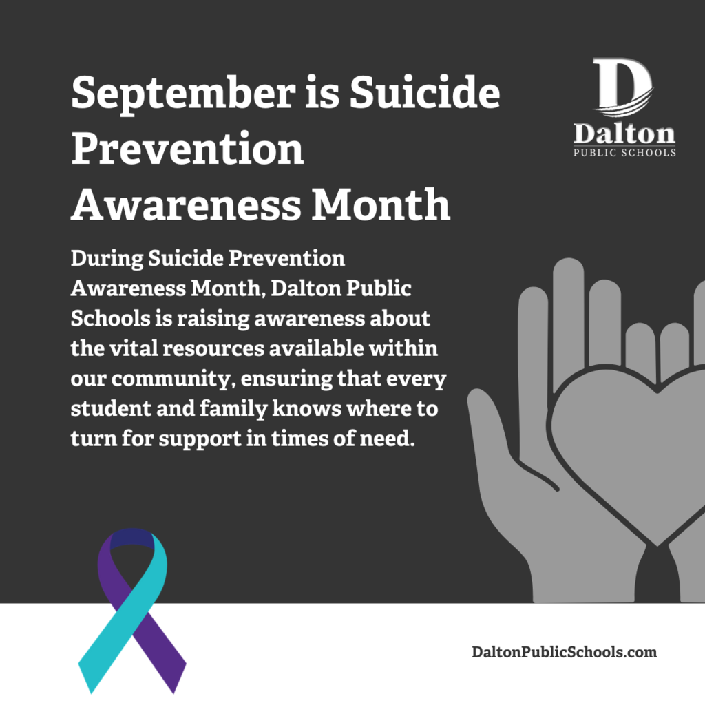 During Suicide Prevention Awareness Month, Dalton Public Schools is highlighting the essential resources available in our community, ensuring students and families know where to find support when needed.