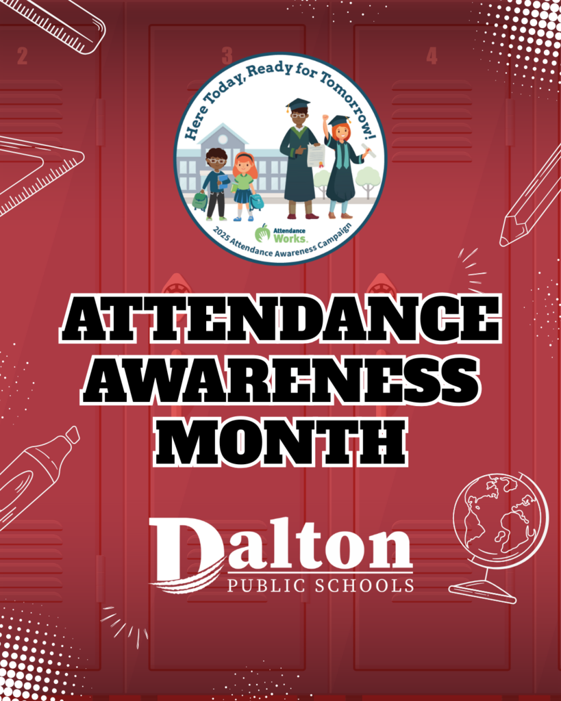 “Dalton Public Schools graphic for Attendance Awareness Month. Red background with illustrated lockers, white dotted accents, and school supply drawings. At the top is the Attendance Works 2025 campaign logo with students and graduates under the words ‘Here Today, Ready for Tomorrow!’ Large bold black and white text in the center reads ‘Attendance Awareness Month.’ At the bottom, the Dalton Public Schools logo with a globe illustration.”