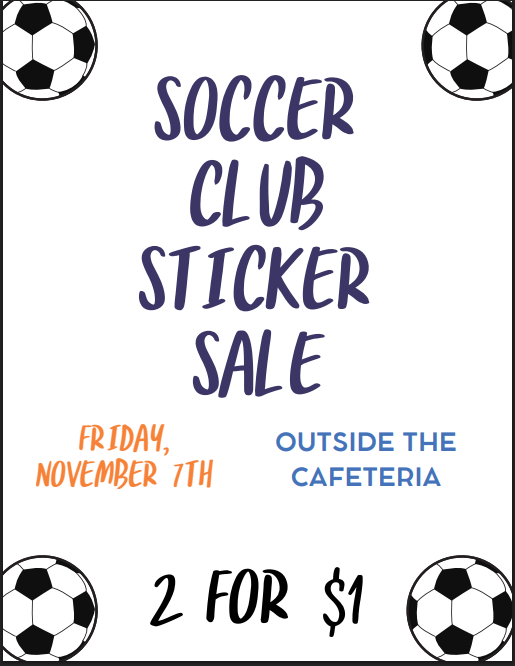 Soccer Club Sticker Sale Friday, November 7th outside of the cafeteria. 2 stickers for $1.00