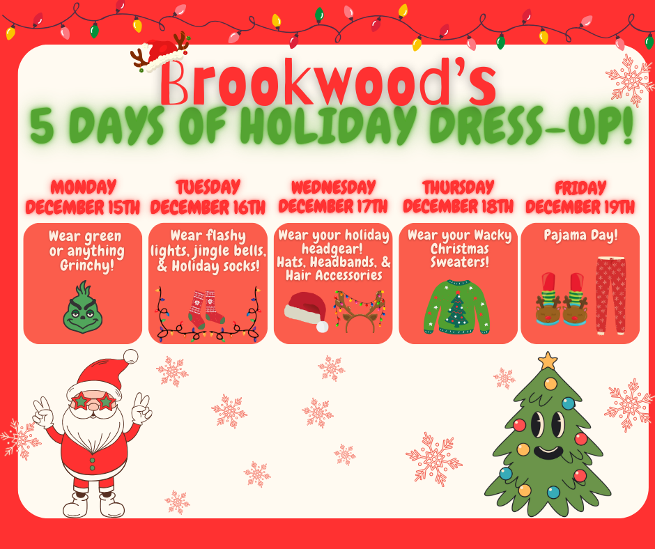 Monday December 15th - Wear green  or anything Grinchy! Tuesday December 16th - Wear flashy lights, jingle bells, & Holiday socks! Wednesday December 17th - Wear your holiday headgear!  Hats, Headbands, & Hair Accessories Thursday December 18th - Wear your Wacky Christmas Sweaters! Friday December 19th - Pajama Day!