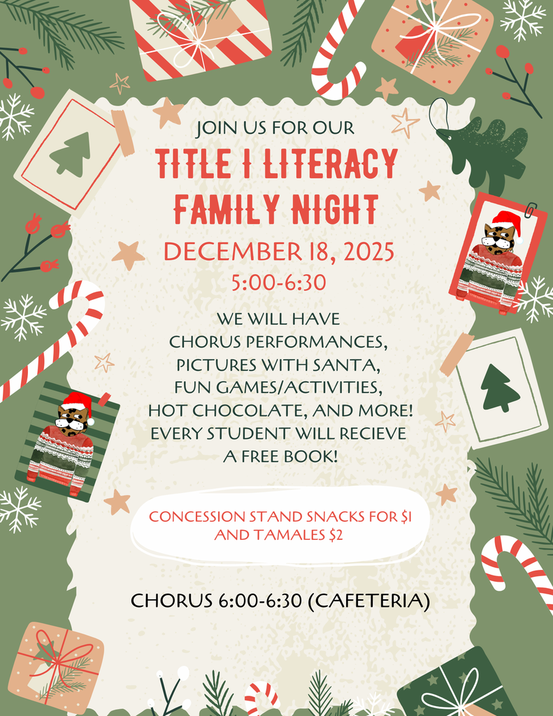 Join us for our Title 1 Literacy Family Night December 18, 2025 from 5:00-6:30 pm. We will have chorus performances, pictures with Santa, fun games/activities, hot chocolate, and more. Every student will receive a free book! Concessions and snacks for $1 and tamales for $2.