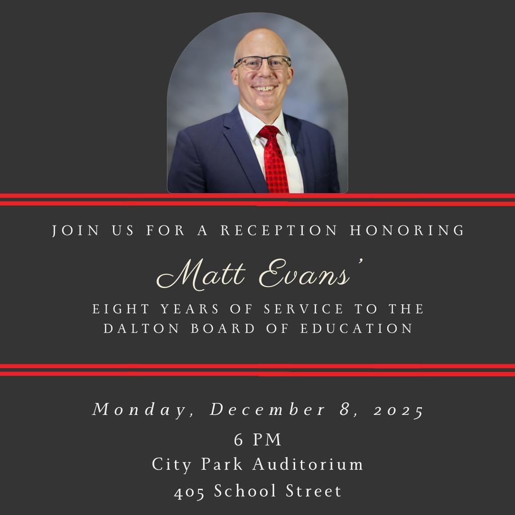 Dalton Public Schools invites our community to join us for a special reception honoring Matt Evans and his years of service on the Dalton Board of Education.  📅 Monday, December 8, 2025 🕕 6:00 PM 📍 City Park Auditorium, 405 School Street, Dalton, GA 30720 Come help us thank Mr. Evans for his leadership, dedication, and commitment to our students, staff, and families. Read more: https://www.daltonpublicschools.com/article/2559085