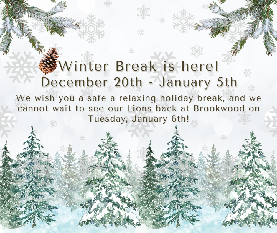 Winter break is here! We will see our lions back at brookwood on tuesday, january 6th!