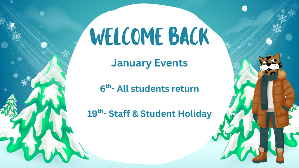 Winter scene with blue sky and snow capped trees. School mascot, Jag, is standing by a snowy tree bundled up in a winter coat. Flyer says, Welcome Back. January events. 6th- All students return. 19th- Staff & Student Holiday.