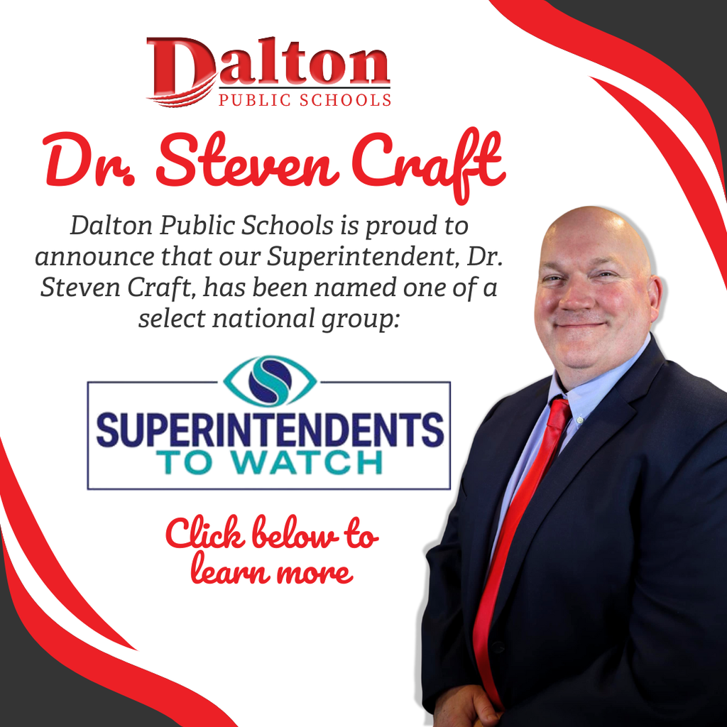 Dalton Public Schools is proud to announce that our Superintendent, Dr. Steven Craft, has been named one of a select national group: Superintendents to Watch.ā The Dalton Public Schools logo appears at the top, and a photo of Dr. Craft in a suit and red tie appears on the right, with text at the bottom reading, āClick below to learn more."