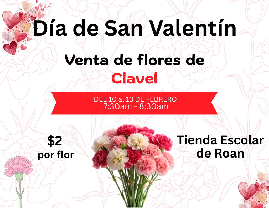 Póster en español de una venta de flores por el Día de San Valentín. El fondo es blanco con un patrón tenue de claveles rosados y decoraciones de corazones en las esquinas. El encabezado dice “Día de San Valentín”. Debajo se lee “Venta de flores de” y la palabra “Clavel” aparece resaltada en rojo. Un listón rojo al centro indica “Del 10 al 13 de febrero, 7:30am – 8:30am”. En el lado izquierdo dice “$2 por flor” y en el lado derecho “Tienda Escolar de Roan”. En la parte inferior central hay una imagen de un ramo de claveles rosados, rojos y blancos.