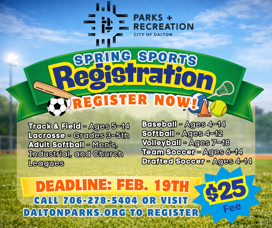 Dalton Parks and Recreation Spring Sports Registration starts NOW! Visit daltonparks.org to register between now and February 19. 