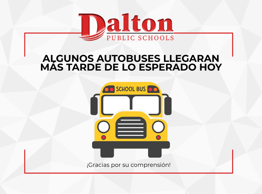 Dalton Public Schools graphic with the district logo at the top. The Spanish headline reads, “Algunos autobuses llegarán más tarde de lo esperado hoy.” A yellow school bus illustration appears in the center. At the bottom, the text reads, “¡Gracias por su comprensión!”