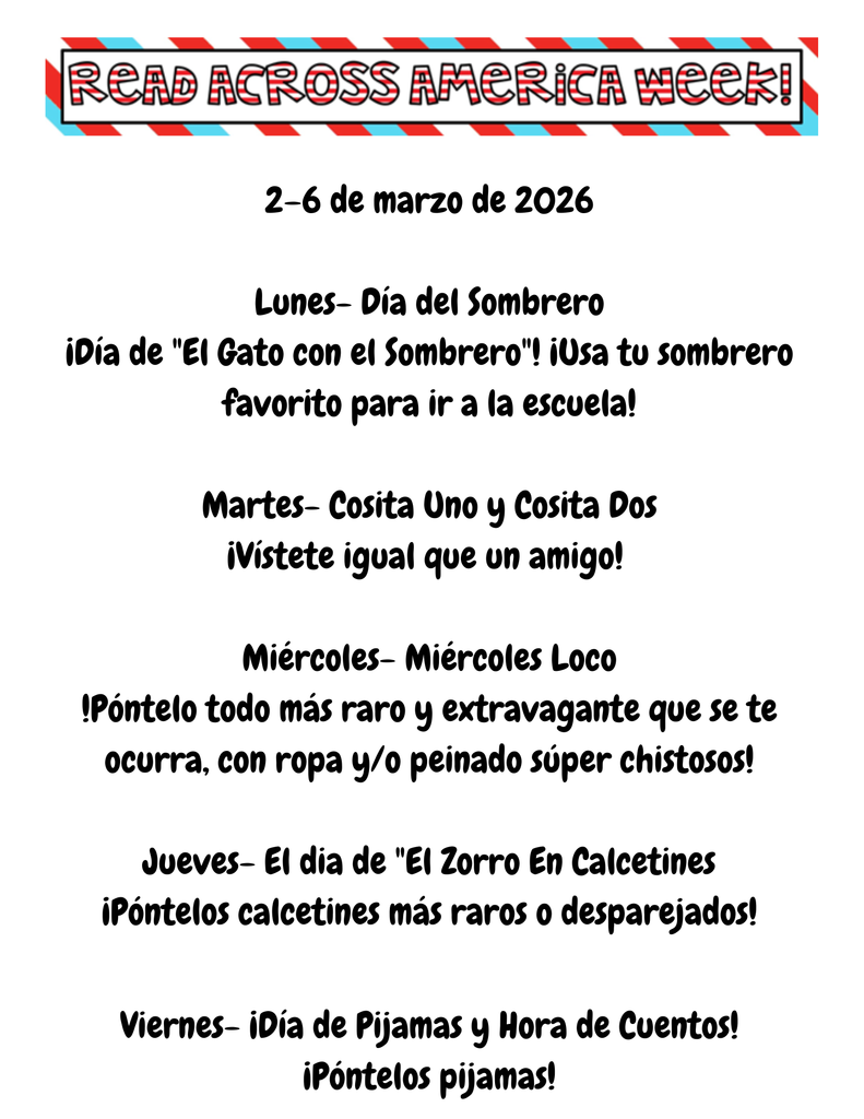 ¡La Semana de Read Across America es la PRÓXIMA SEMANA!  ¡Estamos celebrando la alegría de la lectura con divertidos días temáticos para vestirse!  Prepárense para mostrar el espíritu escolar, el amor por los libros y la creatividad durante toda la semana. ¡Estamos ansiosos por ver a nuestros estudiantes y personal unirse a la diversión mientras celebramos la lectura juntos!