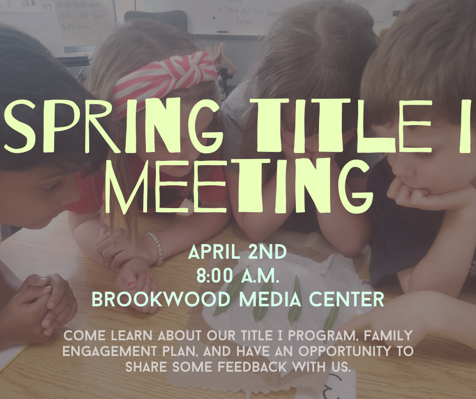Spring Title 1 Meeting on April 2nd at 8:00am in the Brookwood Media Center. Come learn about our Title 1 program, family engagement plan, and have an opportunity to share some feedback with us!