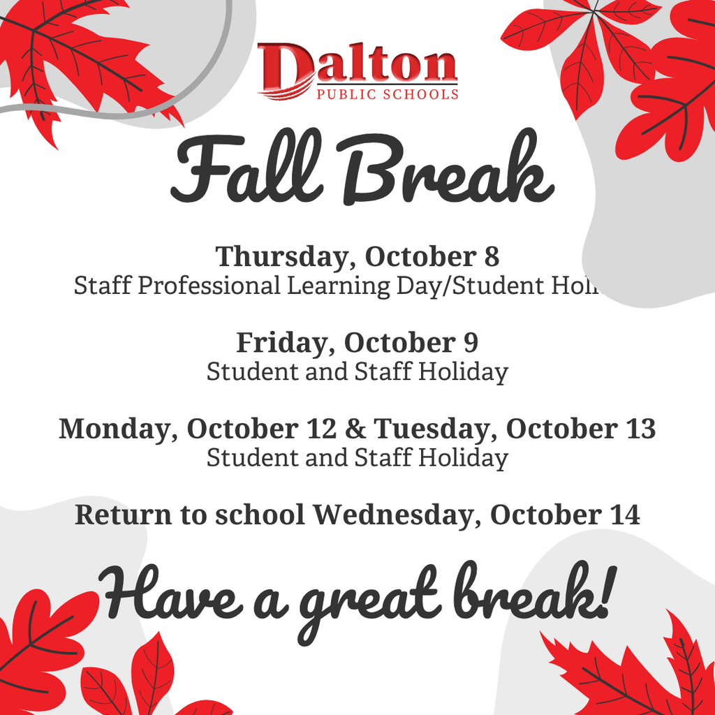 A fall-themed graphic with red leaves and the Dalton Public Schools logo announcing “Fall Break.” Text lists dates: Thursday, October 8 (staff professional learning day/student holiday), Friday, October 9 (student and staff holiday), and Monday, October 12 through Tuesday, October 13 (student and staff holiday). It also notes students return Wednesday, October 14, and includes the message “Have a great break!”