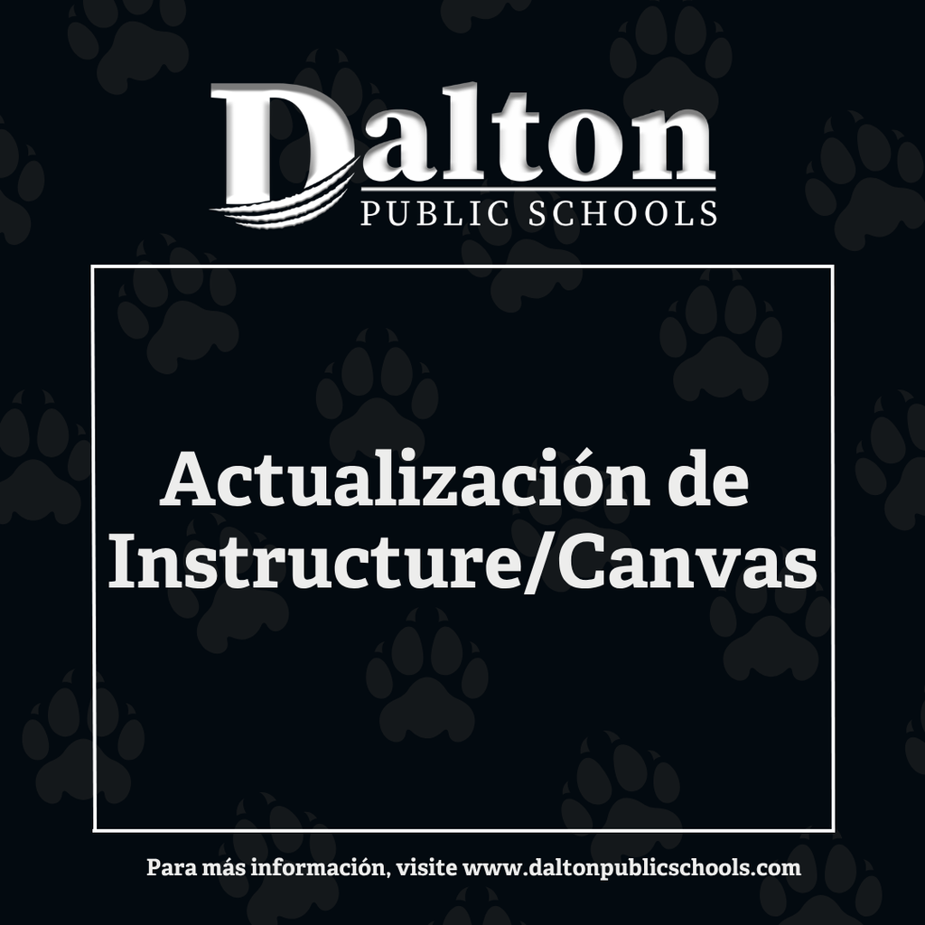 Gráfico de Dalton Public Schools con un fondo oscuro y huellas de patas sutiles. El logotipo del distrito aparece en la parte superior. El texto centrado dice “Actualización de Instructure/Canvas” en letras blancas grandes dentro de un recuadro. El texto al pie dice: “Para más información, visite www.daltonpublicschools.com” .