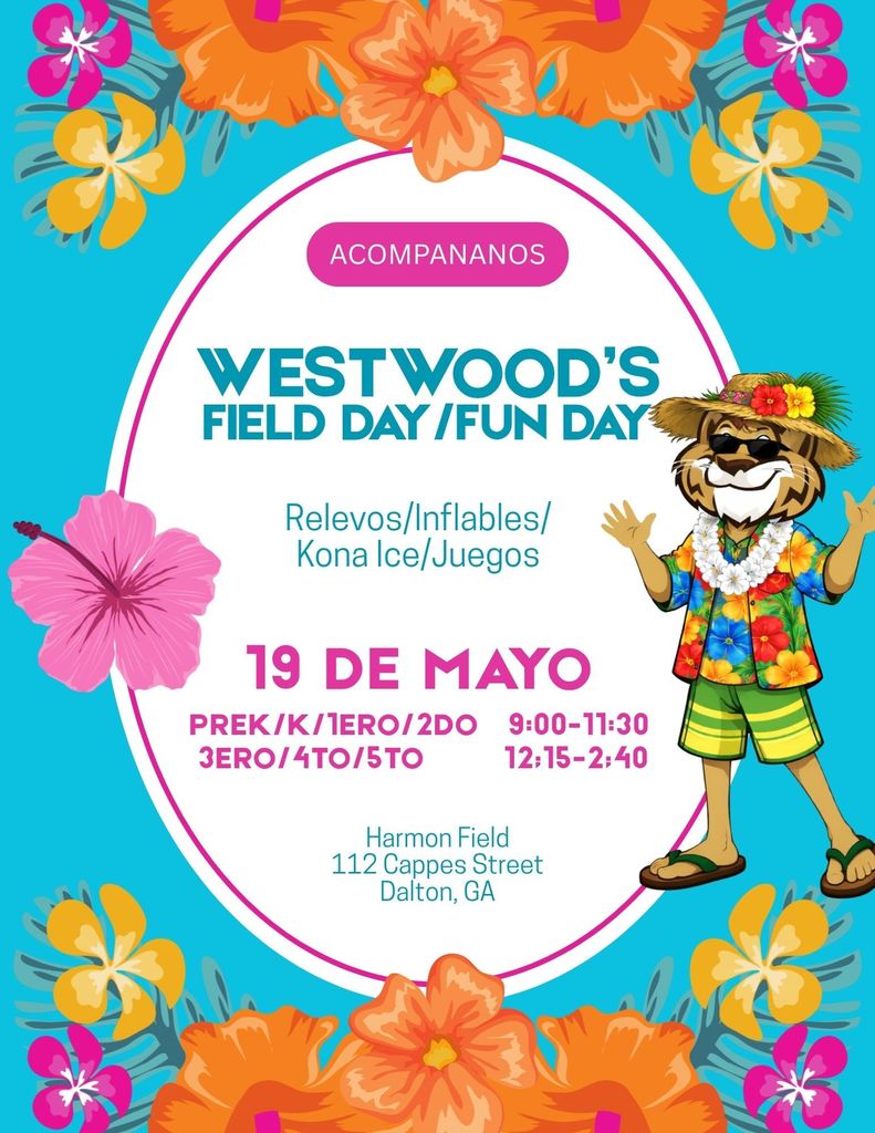 ACOMPANANOS WESTWOOD’S FIELD DAY/FUN DAY Relevos/Inflables/ Kona Ice/Juegos 19 DE MAYO PREK/K/1ERO/2DO 9:00-11:30 3ERO/4TO/5TO 12;15-2;40 AT HARMON FIELD