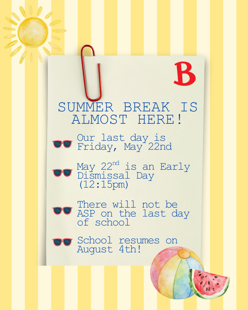 Summer Break is almost here! Our last day is Friday, May 22nd, and this is an Early Dismissal Day. There will not be ASP on the last day of school. School will resume for our Lions on August 4th!