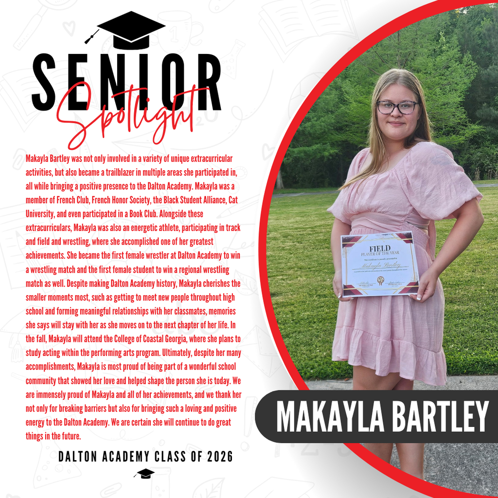 It’s officially Senior Spotlight season, and we couldn’t be more proud to shine a light on some of our recent graduates!   Today we’re featuring Dalton Academy graduate Makayla Bartley!   Makayla Bartley was not only involved in a variety of unique extracurricular activities, but also became a trailblazer in multiple areas she participated in, all while bringing a positive presence to the Dalton Academy. Makayla was a member of French Club, French Honor Society, the Black Student Alliance, Cat University, and even participated in a Book Club. Alongside these extracurriculars, Makayla was also an energetic athlete, participating in track and field and wrestling, where she accomplished one of her greatest achievements. She became the first female wrestler at Dalton Academy to win a wrestling match and the first female student to win a regional wrestling match as well. Despite making Dalton Academy history, Makayla cherishes the smaller moments most, such as getting to meet new people throughout high school and forming meaningful relationships with her classmates, memories she says will stay with her as she moves on to the next chapter of her life. In the fall, Makayla will attend the College of Coastal Georgia, where she plans to study acting within the performing arts program. Ultimately, despite her many accomplishments, Makayla is most proud of being part of a wonderful school community that showed her love and helped shape the person she is today. We are immensely proud of Makayla and all of her achievements, and we thank her not only for breaking barriers but also for bringing such a loving and positive energy to the Dalton Academy. We are certain she will continue to do great things in the future.   Congratulations Makayla! 