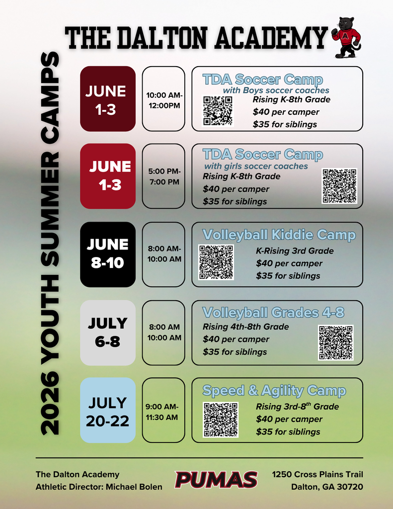 Summer camp flyer for The Dalton Academy titled “2026 Youth Summer Camps.” The flyer lists five athletic camps with dates, times, grade levels, costs, and QR codes for additional information.  TDA Soccer Camp with Boys Soccer Coaches  June 1–3 10:00 AM–12:00 PM Rising Kindergarten–8th Grade $40 per camper, $35 for siblings  TDA Soccer Camp with Girls Soccer Coaches  June 1–3 5:00 PM–7:00 PM Rising Kindergarten–8th Grade $40 per camper, $35 for siblings  Volleyball Kiddie Camp  June 8–10 8:00 AM–10:00 AM Kindergarten through Rising 3rd Grade $40 per camper, $35 for siblings  Volleyball Camp for Grades 4–8  July 6–8 8:00 AM–10:00 AM Rising 4th–8th Grade $40 per camper, $35 for siblings  Speed and Agility Camp  July 20–22 9:00 AM–11:30 AM Rising 3rd–8th Grade $40 per camper, $35 for siblings  The bottom of the flyer lists:  The Dalton Academy Athletic Director: Michael Bolen 1250 Cross Plains Trail, Dalton, GA 30720  The flyer includes the Dalton Academy mascot and Puma logo and uses the school colors of red, black, white, and light blue. QR codes are provided for each camp registration and information page.