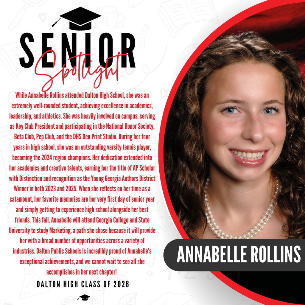 criptive ALT text for Annabelle's senior spotlight graphic, ready to paste into Thrillshare:  ALT Text: A senior spotlight graphic for Annabelle Rollins from the Dalton High School Class of 2026. On the right side, a portrait photo shows the lower half of her face, featuring her smiling and wearing a classic double-strand pearl necklace against a red and black background, with her name "ANNABELLE ROLLINS" written in bold white letters inside a black banner. On the left side, red text details how she balanced her academics and creative talents, earning her the title of AP Scholar with Distinction and recognition as the Young Georgia Authors District Winner in both 2023 and 2025. It highlights that her favorite memories of her time as a Catamount are her very first day of senior year and simply getting to experience high school alongside her best friends. The text notes that this fall, Annabelle will attend Georgia College and State University to study Marketing, a path chosen because it will provide her with a broad number of opportunities across a variety of industries. The graphic concludes with a proud message from Dalton Public Schools celebrating her exceptional achievements.