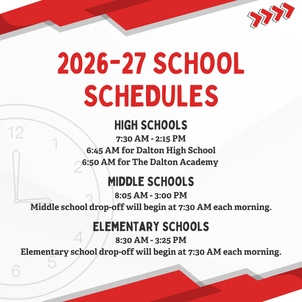 Graphic showing the 2026–2027 school schedules for Dalton Public Schools. The design features a red, white, and gray school-themed background with a faint clock illustration on the left. Large red text at the top reads, “2026–27 School Schedules.” The graphic lists: High Schools: 7:30 a.m. to 2:15 p.m., with doors opening at 6:45 a.m. for Dalton High School and 6:50 a.m. for The Dalton Academy. Middle Schools: 8:05 a.m. to 3:00 p.m., with student drop-off beginning at 7:30 a.m. Elementary Schools: 8:30 a.m. to 3:25 p.m., with student drop-off beginning at 7:30 a.m. The graphic provides start times, dismissal times, and morning drop-off information for each school level.