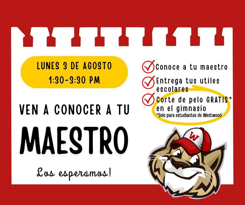 Ven a conocer a tu maestro. Lunes 3 de agosto de 1:30-3:30. Conoce a tu maestro, deja tus útiles escolares y recibe un corte de pelo gratis en el gimnasio (solo para estudiantes de Westwood). Los esperamos!
