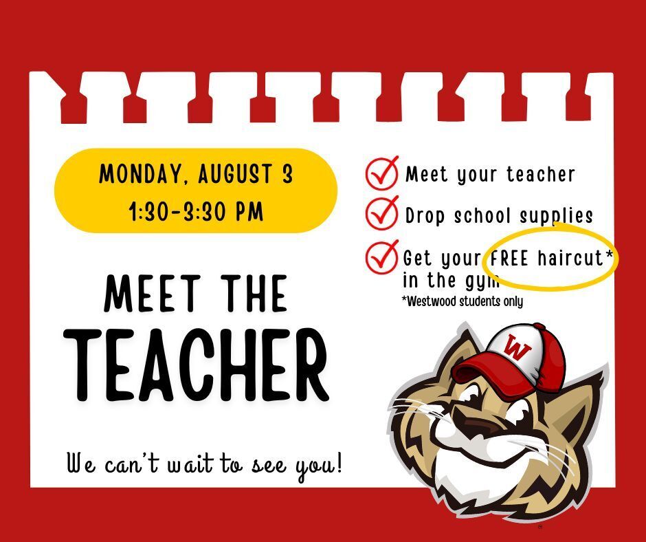 Meet the Teacher. Monday August 3 from 1:30-3:30. Meet your teacher, drop your school supplies and get a free haircut in the gym (westwood students only). We can't wait to see you