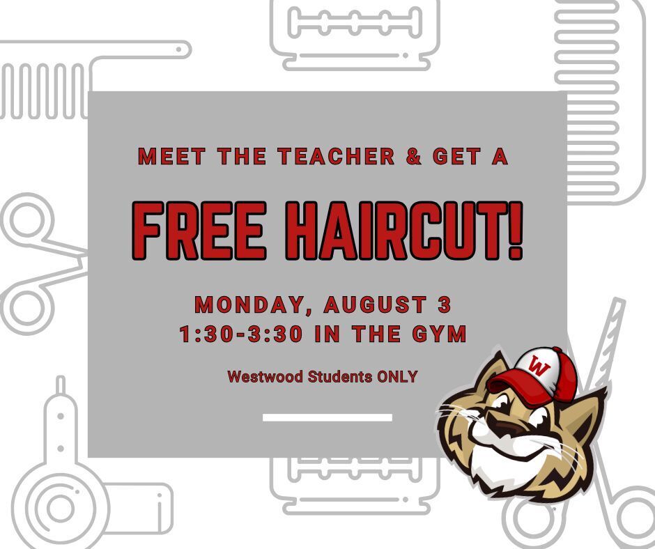 Meet the Teacher & Get a Free Haircut Monday August 3 1:30-3:30 in the Gym. Westwood Students Only