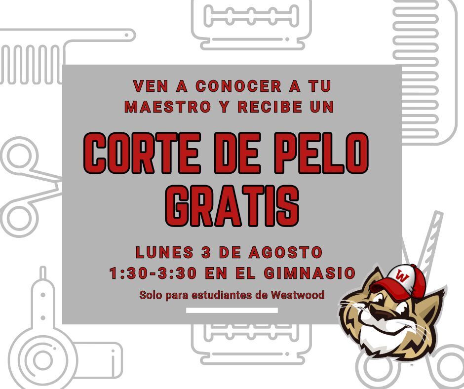 Ven a conocer a tu maestro. Lunes 3 de agosto de 1:30-3:30. Conoce a tu maestro, deja tus útiles escolares y recibe un corte de pelo gratis en el gimnasio (solo para estudiantes de Westwood). Los esperamos!