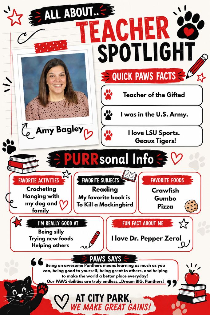 **Short Alt Text (For screen readers / web use)**  A "Teacher Spotlight" graphic for Amy Bagley, a Teacher of the Gifted. Designed like a scrapbook page, it features her photo along with personal details like her favorite activities, subjects, foods, fun facts, and an inspirational quote for students.  ---  **Detailed Long Description (For full accessibility context)**  **Header & Teacher Photo**  * **Title:** "ALL ABOUT... TEACHER SPOTLIGHT" * **Photo:** A polaroid-style picture taped at the top-left showing Amy Bagley, a woman with shoulder-length brown hair wearing a pink patterned top, smiling in front of a blue backdrop. Hand-written style text below reads "Amy Bagley" with a small red heart.  **Quick Paws Facts**  * Teacher of the Gifted * I was in the U.S. Army. * I love LSU Sports. Geaux Tigers!  **PURRsonal Info**  * **Favorite Activities:** Crocheting; Hanging with my dog and family * **Favorite Subjects:** Reading (My favorite book is *To Kill a Mockingbird*) * **Favorite Foods:** Crawfish, Gumbo, Pizza * **I'm Really Good At:** Being silly, Trying new foods, Helping others * **Fun Fact About Me:** I love Dr. Pepper Zero!  **Quote & Footer**  * **Paws Says (Quote Box):** "Being an awesome Panthers means learning as much as you can, being good to yourself, being great to others, and helping to make the world a better place everyday! Our PAWS-ibilities are truly endless...Dream BIG, Panthers!" * **Bottom Banner:** A black panther mascot waves beside text reading "AT CITY PARK, WE MAKE GREAT GAINS!"