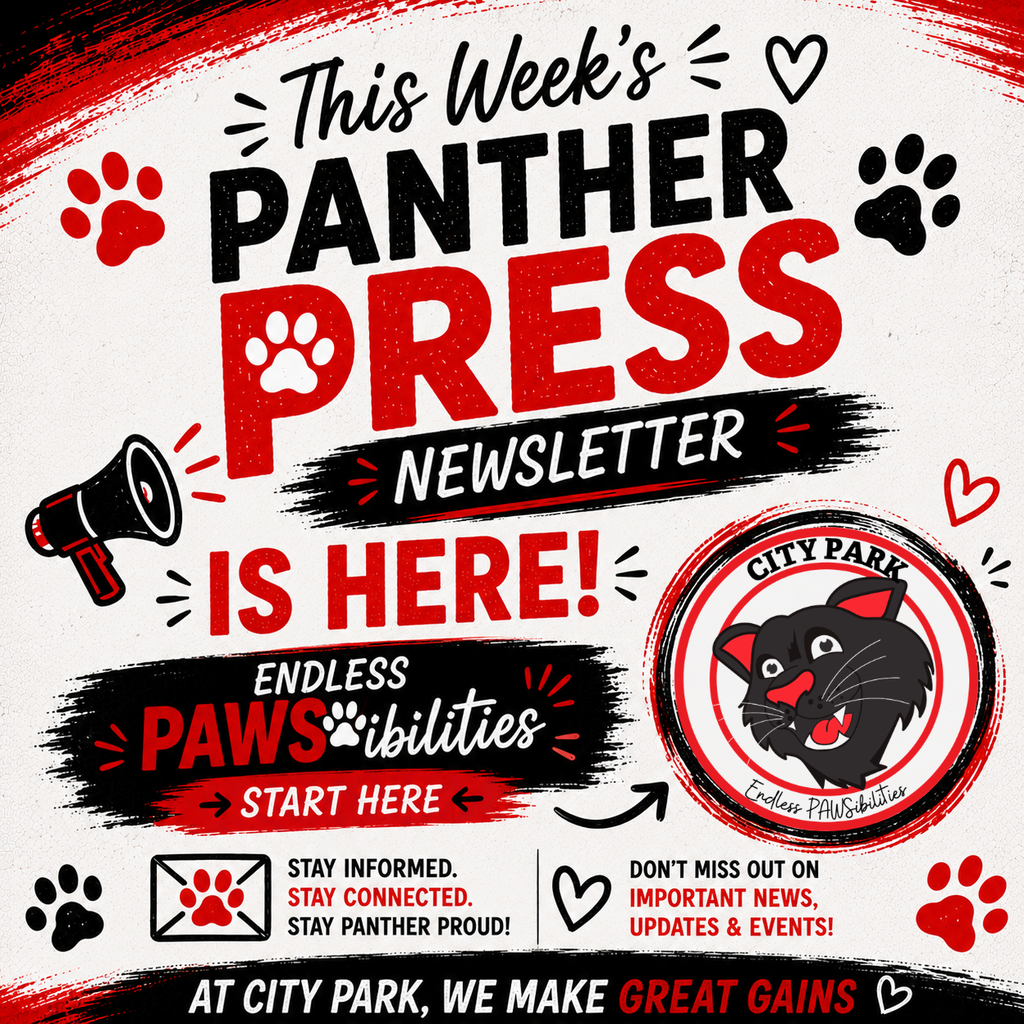A promotional graphic announcing "This Week's PANTHER PRESS NEWSLETTER IS HERE!" for City Park. Decorated in a red, black, and white school-spirit theme with paw prints, a megaphone, a heart icon, and the City Park Panther mascot logo.  Detailed Long Description (For full accessibility context)  Main Text & Typography  Header: "This Week's PANTHER PRESS NEWSLETTER IS HERE!"  "PANTHER" is in large black sans-serif font.  "PRESS" is in large red textured font, with a white paw print nested inside the letter "P".  "NEWSLETTER" is written in white script inside a black paint-brush stroke banner.  "IS HERE!" is displayed in large red text.  Secondary Tagline Banner: A black-and-red painted banner reading "ENDLESS PAWSIBILITIES" (with a paw print replacing the letter "O") followed by "➜ START HERE " pointing toward the school logo.  Footer Callout Messages  Left Box (Envelope Icon with Red Paw Print): "STAY INFORMED. STAY CONNECTED. STAY PANTHER PROUD!"  Right Box (Heart Icon): "DON'T MISS OUT ON IMPORTANT NEWS, UPDATES & EVENTS!"  Bottom Banner: White and red text on a black brushstroke reading "AT CITY PARK, WE MAKE GREAT GAINS" with a small heart outline.  Graphics & Branding  School Logo: A circular red, black, and white badge featuring the City Park black panther mascot smiling, labeled "CITY PARK" at the top and "Endless PAWSibilities" along the bottom.  Decorations: Megaphone graphic, scattered red and black paw prints, hand-drawn hearts, and energetic accent lines over a textured light background.