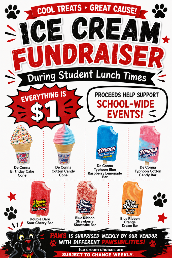 A promotional flyer for an "Ice Cream Fundraiser" happening during student lunch times, where all items are $1 to support school-wide events. It features photos of seven different ice cream cones and popsicles available for purchase. Detailed Long Description (For full accessibility context) Header Section Ribbon Banner: "COOL TREATS • GREAT CAUSE!" flanked by black paw prints. Main Title: "ICE CREAM FUNDRAISER" ("ICE CREAM" in large black font, "FUNDRAISER" in textured red font). Timing Banner: "During Student Lunch Times" in white script inside a black banner. Pricing & Purpose Price Badge: A red starburst badge reading "EVERYTHING IS $1". Purpose Callout: A white speech bubble reading "PROCEEDS HELP SUPPORT SCHOOL-WIDE EVENTS!" Ice Cream Choices (Pictured in Rows) Top Row: De Conna Birthday Cake Cone: Soft-serve style ice cream cone with rainbow sprinkles. De Conna Cotton Candy Cone: Swirled pink and light blue soft-serve ice cream cone. De Conna Typhoon Blue Raspberry Lemonade Bar: Bright blue popsicle. De Conna Typhoon Cotton Candy Bar: Pink and light blue marbled popsicle. Bottom Row: Double Dare Sour Cherry Bar: Red popsicle. Blue Ribbon Strawberry Shortcake Bar: Pink ice cream bar coated in crunchy strawberry shortcake crumbles. Blue Ribbon Orange Dream Bar: Swirled orange and cream popsicle. Footer Section Surprise Vendor Notice: The black panther mascot "PAWS" looks up in surprise next to text reading: "PAWS IS SURPRISED WEEKLY BY OUR VENDOR WITH DIFFERENT PAWSIBILITIES!" Disclaimer: "Ice cream choices are SUBJECT TO CHANGE WEEKLY."