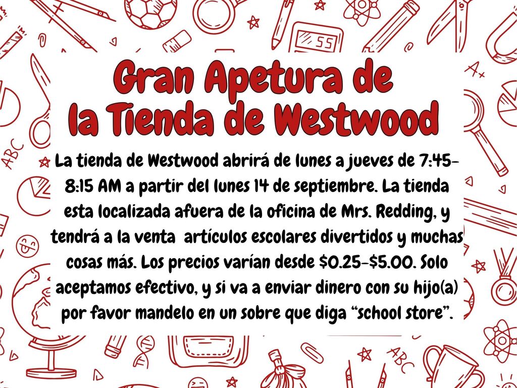 Flyer titled "Gran Apetura de la Tienda de Westwood" with the same white background and red-outlined school-themed doodle illustrations around the border. The main text reads: "La tienda de Westwood abrirá de lunes a jueves de 7:45–8:15 AM a partir del lunes 14 de septiembre. La tienda esta localizada afuera de la oficina de Mrs. Redding, y tendrá a la venta artículos escolares divertidos y muchas cosas más. Los precios varían desde $0.25–$5.00. Solo aceptamos efectivo, y si va a enviar dinero con su hijo(a) por favor mandelo en un sobre que diga 'school store'."