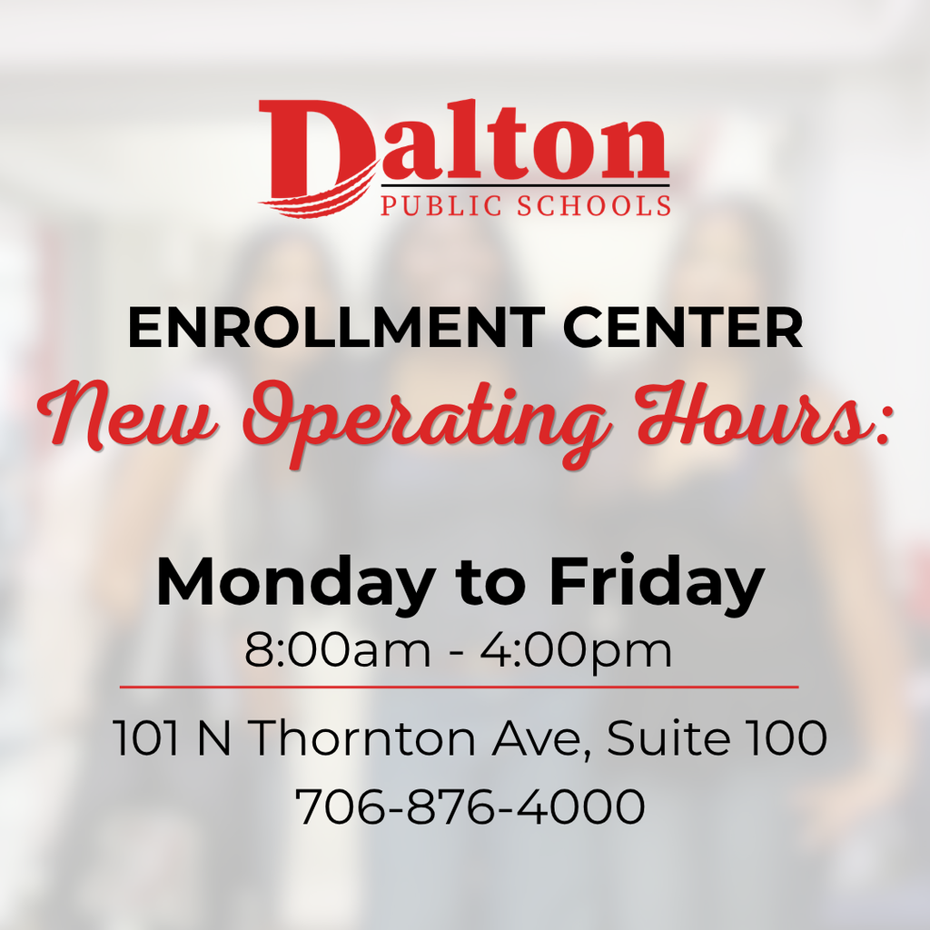 A square informational graphic set against a blurred background, topped with the red Dalton Public Schools logo. Bold black text reads "ENROLLMENT CENTER" followed by "New Operating Hours:" in red script. Below a red horizontal accent line, the graphic displays operating hours as Monday to Friday, 8:00am - 4:00pm, alongside the physical address (101 N Thornton Ave, Suite 100) and phone number (706-876-4000).