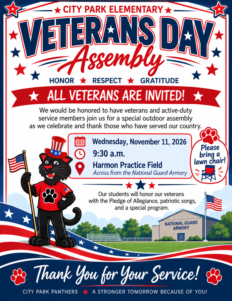 **Image Description:** A patriotic event flyer for City Park Elementary's Veterans Day Assembly. The flyer features a red, white, and blue theme with stars, stripes, and American flags. * **Header:** Displays "CITY PARK ELEMENTARY" at the top, followed by large bold text reading "VETERANS DAY Assembly" and the values "HONOR ★ RESPECT ★ GRATITUDE". * **Invitation Banner:** A red banner states "★ ALL VETERANS ARE INVITED! ★" above a short message inviting veterans and active-duty service members to a special outdoor assembly. * **Event Details:** * **Date:** Wednesday, November 11, 2026 * **Time:** 9:30 a.m. * **Location:** Harmon Practice Field (Across from the National Guard Armory) * **Note:** A callout bubble advises attendees to "Please bring a lawn chair!" * **Mascot & Artwork:** Features the City Park Panthers mascot wearing a red shirt with a paw print logo and an Uncle Sam hat, holding an American flag. To the right is an illustration of the practice field next to the National Guard Armory building. * **Program Info:** Text near the middle notes that students will honor veterans with the Pledge of Allegiance, patriotic songs, and a special program. * **Footer:** Displays "Thank You for Your Service!" in large script font, flanked by red paw prints, above the taglines "CITY PARK PANTHERS ★ A STRONGER TOMORROW BECAUSE OF YOU!"