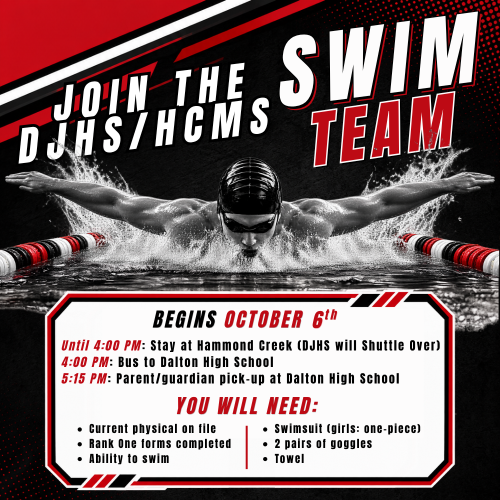 Join the DJHS and HCMS Swim Team beginning October 6. Students stay at Hammond Creek until 4:00 PM, then take a bus to Dalton High School. Parent or guardian pickup is at Dalton High School at 5:15 PM. Students need a current physical, completed Rank One forms, ability to swim, a swimsuit, two pairs of goggles, and a towel.