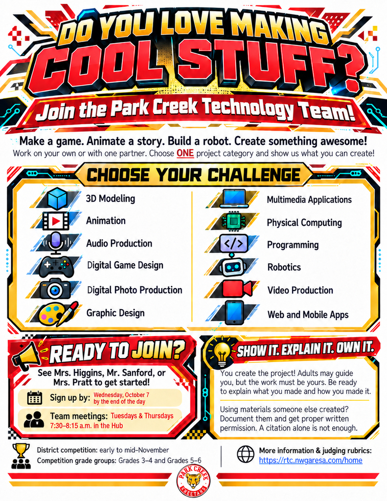 A tech-themed promotional flyer titled "DO YOU LOVE MAKING COOL STUFF? Join the Park Creek Technology Team!" Subtitle invites students to make a game, animate a story, build a robot, or create something awesome across various project categories including 3D Modeling, Animation, Audio Production, Digital Game Design, Digital Photo Production, Graphic Design, Multimedia Applications, Physical Computing, Programming, Robotics, Video Production, and Web/Mobile Apps. Ready to Join?: See Mrs. Higgins, Mr. Sanford, or Mrs. Pratt to get started. Sign up by: Wednesday, October 7 by the end of the day. Team meetings: Tuesdays & Thursdays from 7:30–8:15 a.m. in the Hub. District competition: Early to mid-November for Grades 3–4 and Grades 5–6. More info: https://rtc.nwgaresa.com/home