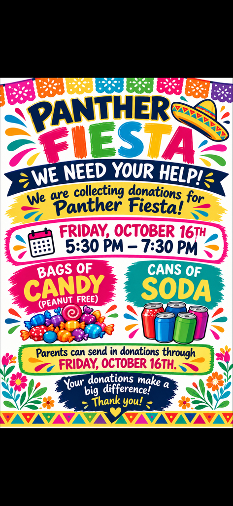 A festive, brightly decorated flyer header reads "PANTHER FIESTA" in large bold letters with a sombrero icon on the top right. A dark blue banner below says "WE NEED YOUR HELP!" followed by "We are collecting donations for Panther Fiesta!"   Key details include:Event Date & Time: Friday, October 16th from 5:30 PM – 7:30 PM.   Requested Items:Bags of Candy (Must be Peanut Free).   Cans of Soda.   Donation Deadline: Parents can send in donations through Friday, October 16th.   Closing: A blue banner at the bottom states, "Your donations make a big difference! Thank you!" framed by colorful floral artwork.