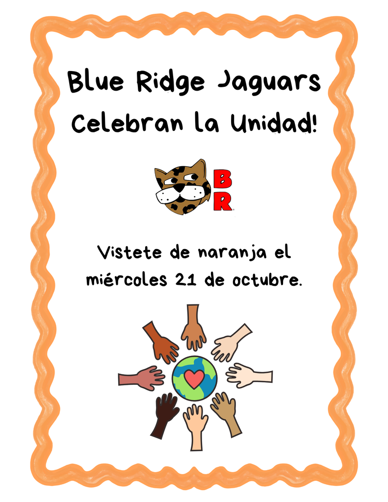 Encabezado: "Blue Ridge Jaguars Celebran la Unidad!" escrito en fuente tipo cómic de color negro dentro de un borde ondulado de color naranja.   Logotipos y gráficos:Presenta la cabeza de la mascota del jaguar de Blue Ridge Elementary junto a las iniciales "BR" en rojo.   Una ilustración en la parte inferior muestra manos diversas de diferentes tonos de piel rodeando un globo terráqueo central decorado con un corazón rojo.   Detalles del evento: "Vistete de naranja el miércoles 21 de octubre."  