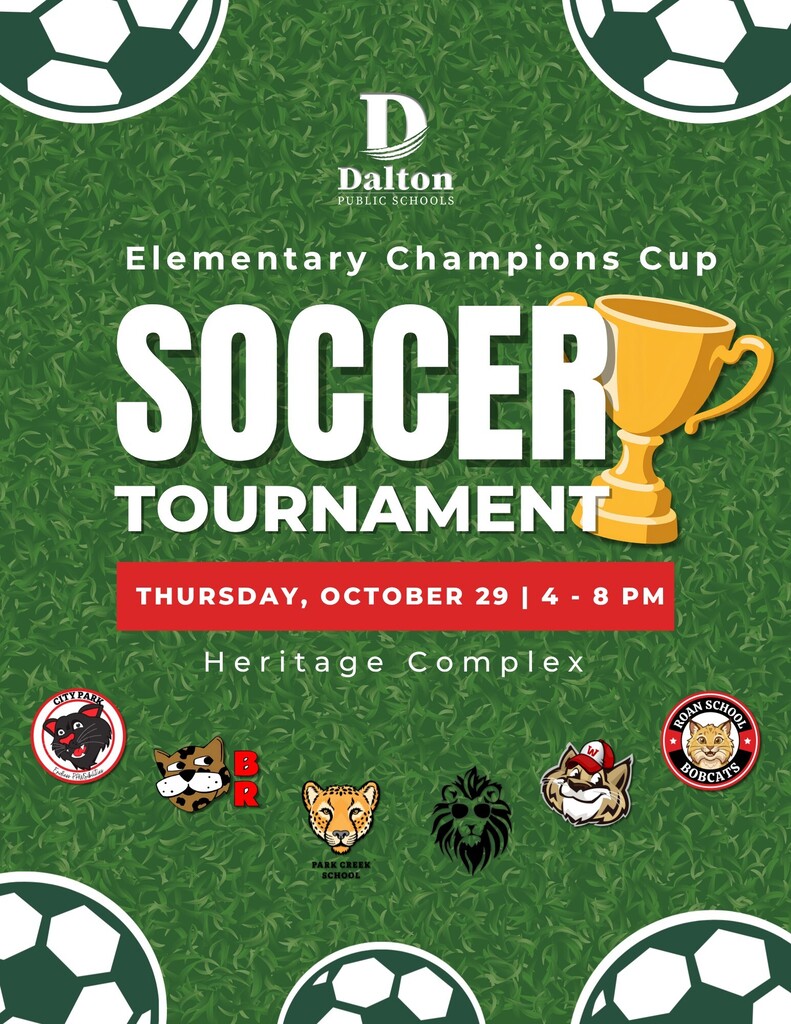 Organization: Dalton Public Schools   Event: Elementary Champions Cup – SOCCER TOURNAMENT   Date & Time: Thursday, October 29 | 4 – 8 PM   Location: Heritage Complex