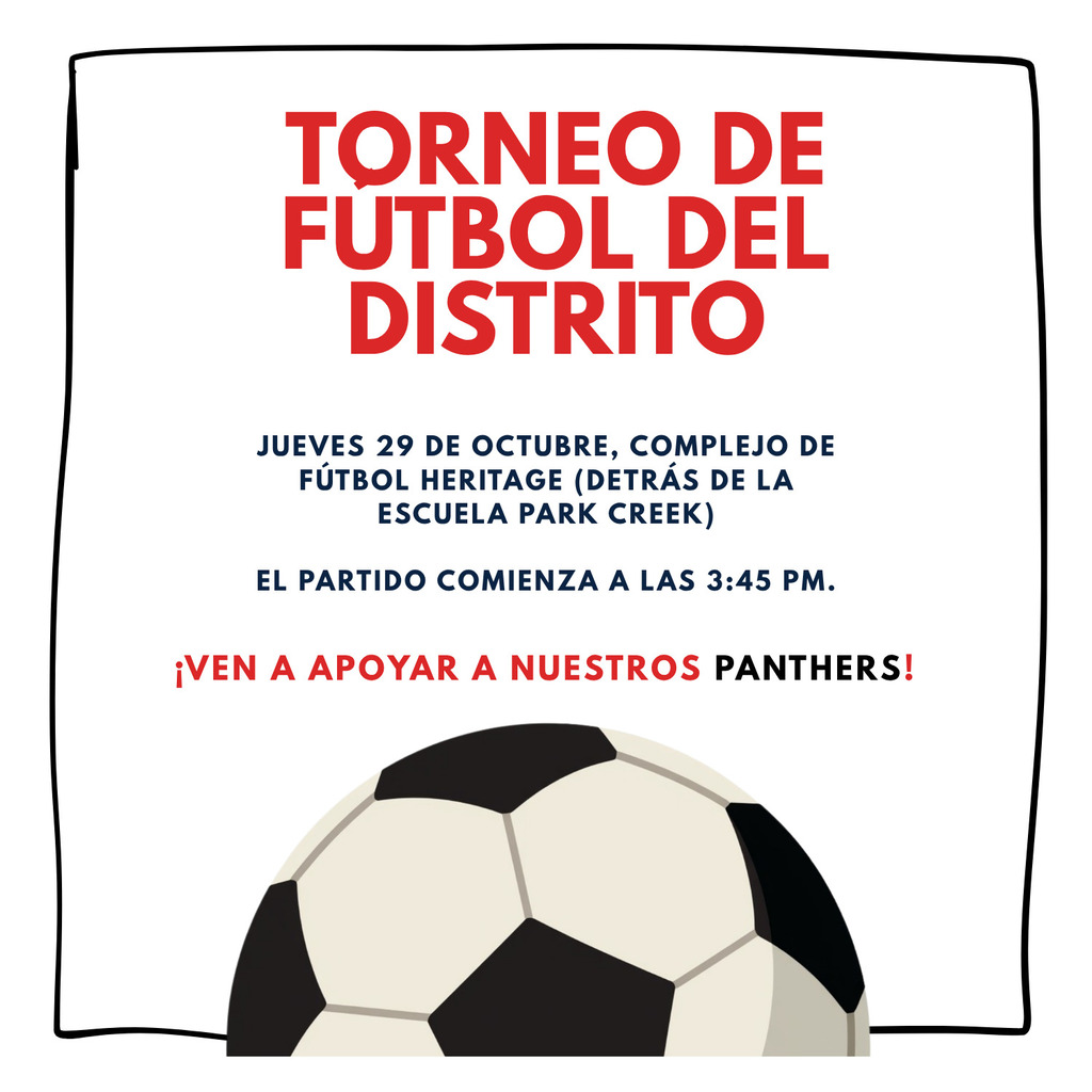 A promotional square flyer with a hand-drawn black border, matching the layout of the English flyer. At the top, bold red text announces "TORNEO DE FUTBOL DEL DISTRITO". The event details in dark blue read: "JUEVES 29 DE OCTUBRE, COMPLEJO DE FÚTBOL HERITAGE (DETRÁS DE LA ESCUELA PARK CREEK) / EL PARTIDO COMIENZA A LAS 3:45 PM." Red and black text follows: "¡VEN A APOYAR A NUESTROS PANTHERS!" above a graphic of the top half of a soccer ball.