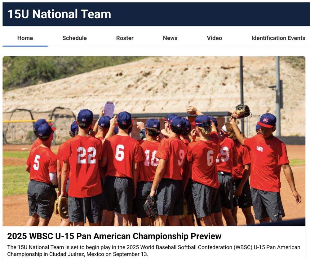 15U National Team 2025 WBSC U-15 Pan American Championship Preview The 15U National Team is set to begin play in the 2025 World Baseball Softball Confederation (WBSC) U-15 Pan American Championship in Ciudad Juarez, Mexico on September 13.