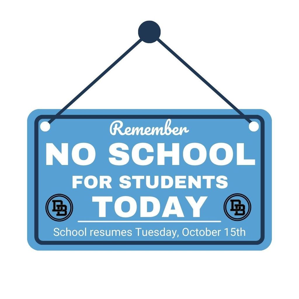 Remember No School for Students Today. School resumes Tuesday, October 15th