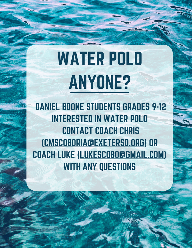 Water Polo anyone?  Daniel Boone Students Grades 9-12 interested in water polo, contact Coach Chris cmscoboria@exetersd.org or Coach Luke lukescobo@gmail.com with any questions.